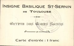 Toulouse CPA Insigne basilique St SErnin de Toulouse Crypte des Corps sains carte d'entree